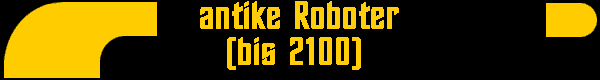  antike Roboter 
(bis 2100) 