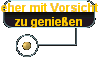 eher mit Vorsicht 
 zu genießen